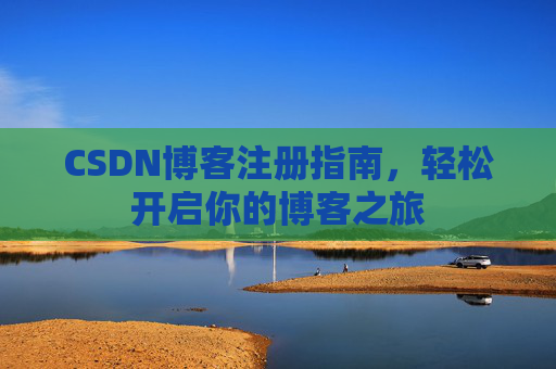 CSDN博客注册指南，轻松开启你的博客之旅